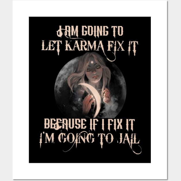 I Am Going To Let Karma Fix It Because If Fix It I'm Going To Jail Wall Art by Distefano